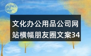 文化辦公用品公司網(wǎng)站橫幅朋友圈文案34句