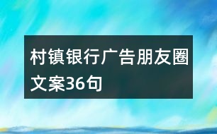 村鎮(zhèn)銀行廣告朋友圈文案36句