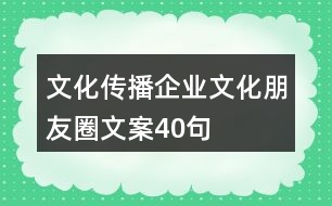 文化傳播企業(yè)文化朋友圈文案40句