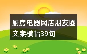 廚房電器網(wǎng)店朋友圈文案橫幅39句