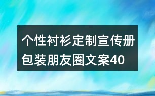 個(gè)性襯衫定制宣傳冊(cè)、包裝朋友圈文案40句