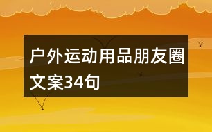 戶(hù)外運(yùn)動(dòng)用品朋友圈文案34句