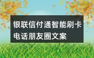 銀聯(lián)“信付通”智能刷卡電話朋友圈文案32句