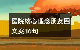 醫(yī)院核心理念朋友圈文案36句