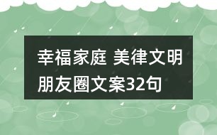 “幸福家庭 美律文明”朋友圈文案32句