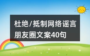 杜絕/抵制網(wǎng)絡(luò)謠言朋友圈文案40句