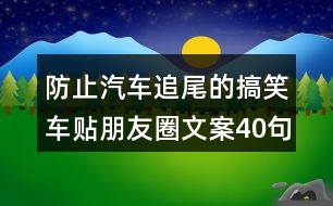 防止汽車追尾的搞笑車貼朋友圈文案40句