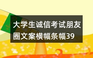 大學(xué)生誠信考試朋友圈文案橫幅、條幅39句