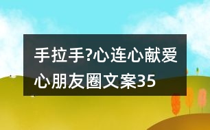 “手拉手?心連心”獻愛心朋友圈文案35句