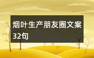 煙葉生產(chǎn)朋友圈文案32句