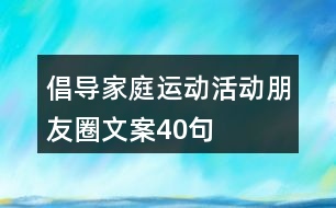 倡導家庭運動活動朋友圈文案40句