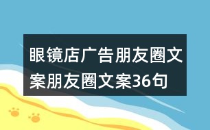 眼鏡店廣告朋友圈文案、朋友圈文案36句