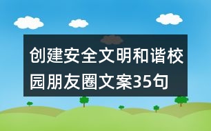 創(chuàng)建安全文明、和諧校園朋友圈文案35句