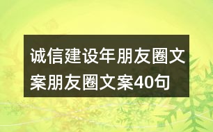 誠信建設(shè)年朋友圈文案、朋友圈文案40句