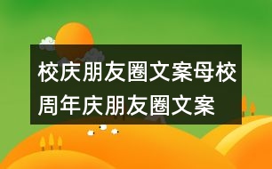 校慶朋友圈文案：母校周年慶朋友圈文案、橫幅條幅39句