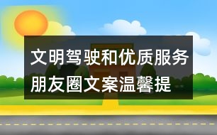 文明駕駛和優(yōu)質(zhì)服務(wù)朋友圈文案、溫馨提示語(yǔ)39句