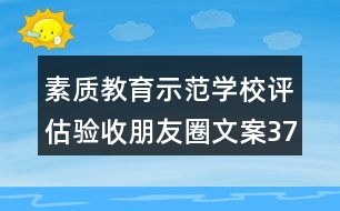 素質(zhì)教育示范學(xué)校評(píng)估驗(yàn)收朋友圈文案37句