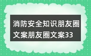 消防安全知識朋友圈文案、朋友圈文案33句