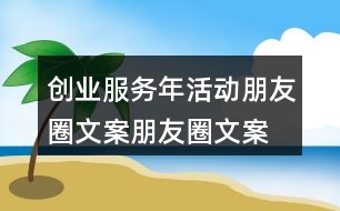 創(chuàng)業(yè)服務(wù)年活動(dòng)朋友圈文案、朋友圈文案、宣傳橫幅40句