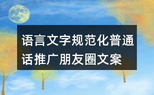 語言文字規(guī)范化、普通話推廣朋友圈文案36句