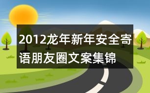 2012龍年新年安全寄語、朋友圈文案集錦35句