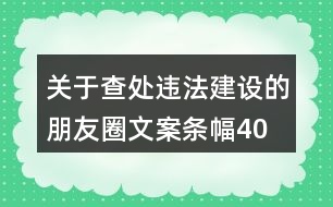 關(guān)于查處違法建設(shè)的朋友圈文案、條幅40句