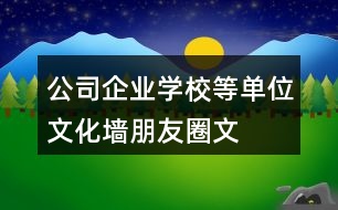 公司、企業(yè)、學校等單位文化墻朋友圈文案大全：37句