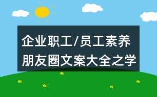 企業(yè)職工/員工素養(yǎng)朋友圈文案大全之學習培訓朋友圈文案40句