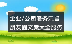 企業(yè)/公司服務(wù)宗旨朋友圈文案大全：服務(wù)宗旨朋友圈文案33句