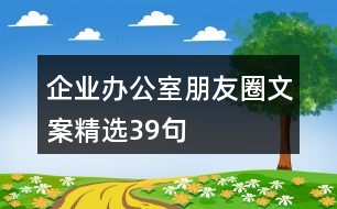 企業(yè)辦公室朋友圈文案精選39句