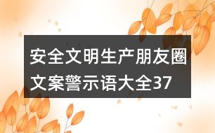 安全文明生產(chǎn)朋友圈文案、警示語大全37句