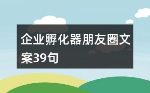 企業(yè)孵化器朋友圈文案39句