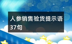 人參銷售驗(yàn)貨提示語(yǔ)37句