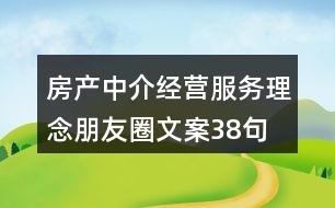 房產(chǎn)中介經(jīng)營(yíng)服務(wù)理念朋友圈文案38句