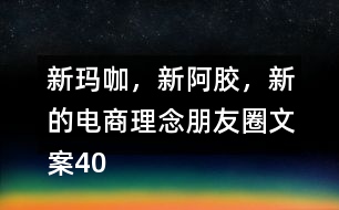 新瑪咖，新阿膠，新的電商理念朋友圈文案40句