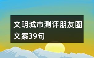 文明城市測評朋友圈文案39句