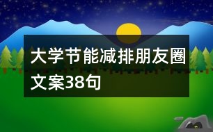 大學(xué)節(jié)能減排朋友圈文案38句