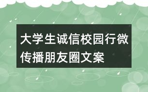 大學(xué)生“誠信校園行”微傳播朋友圈文案34句