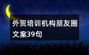 外貿(mào)培訓機構(gòu)朋友圈文案39句