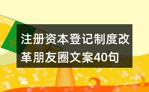 注冊資本登記制度改革朋友圈文案40句