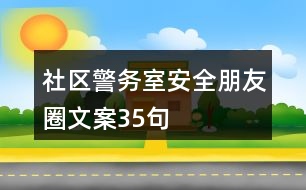 社區(qū)警務(wù)室安全朋友圈文案35句