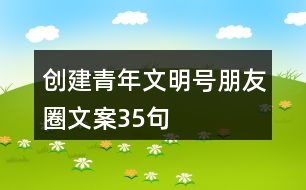 創(chuàng)建青年文明號(hào)朋友圈文案35句