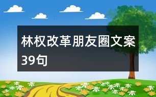 林權(quán)改革朋友圈文案39句