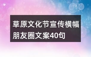 草原文化節(jié)宣傳橫幅朋友圈文案40句