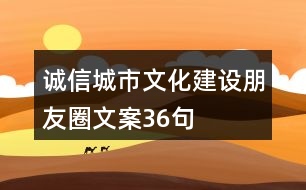 誠信城市文化建設朋友圈文案36句