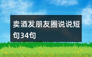 賣酒發(fā)朋友圈說(shuō)說(shuō)短句34句