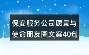 保安服務公司愿景與使命朋友圈文案40句