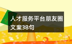 人才服務(wù)平臺(tái)朋友圈文案38句