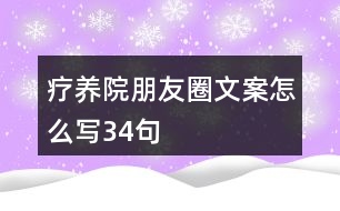 療養(yǎng)院朋友圈文案怎么寫(xiě)34句