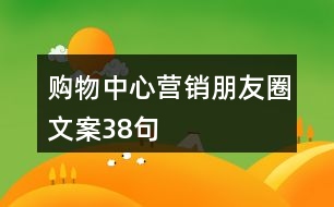 購(gòu)物中心營(yíng)銷(xiāo)朋友圈文案38句